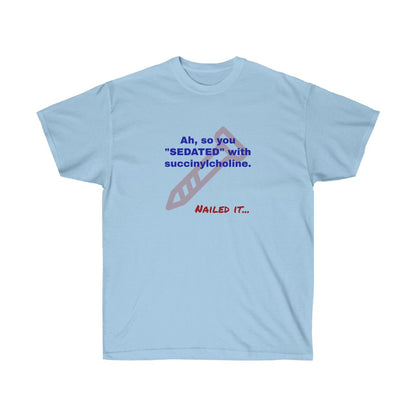 Nailed It-Sedating with Succinylcholine T-Shirt
